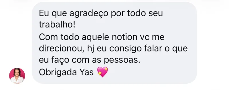 Print de mensagem: “Eu que agradeço por todo seu trabalho! Com todo aquele notion vc me direcionou, hj eu consigo falar o que eu faço com as pessoas. Obrigada Yas”